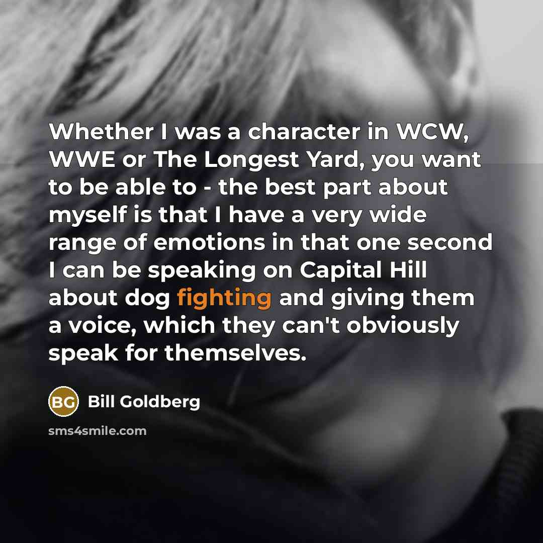 “Whether I was a character in WCW, WWE or The…” quote by Bill Goldberg