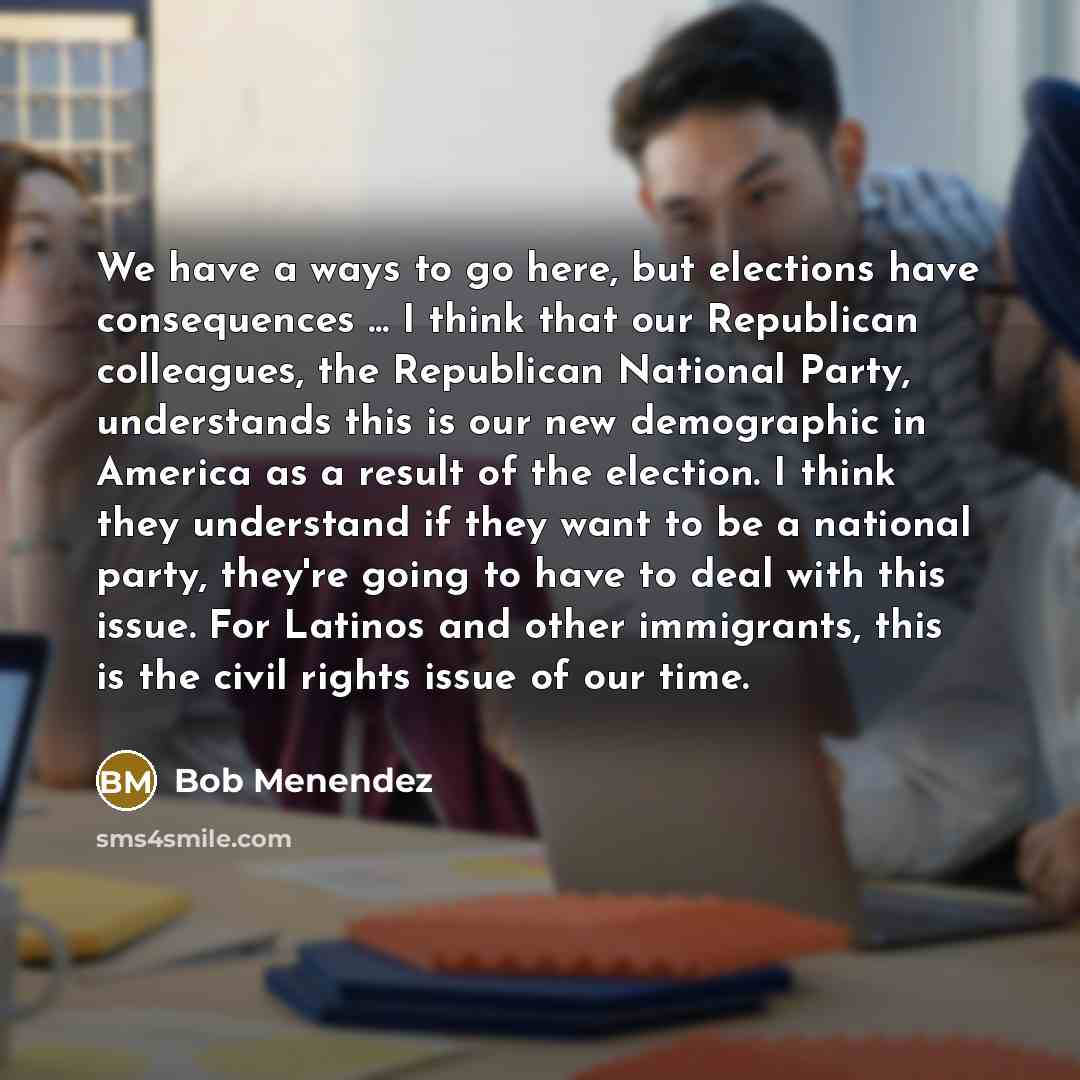 “We have a ways to go here, but elections have…” quote by Bob Menendez