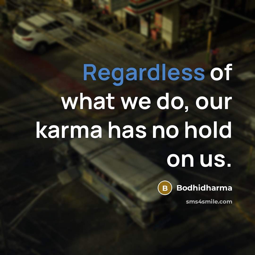 “Regardless of what we do, our karma has no hold on us.” quote by Bodhidharma