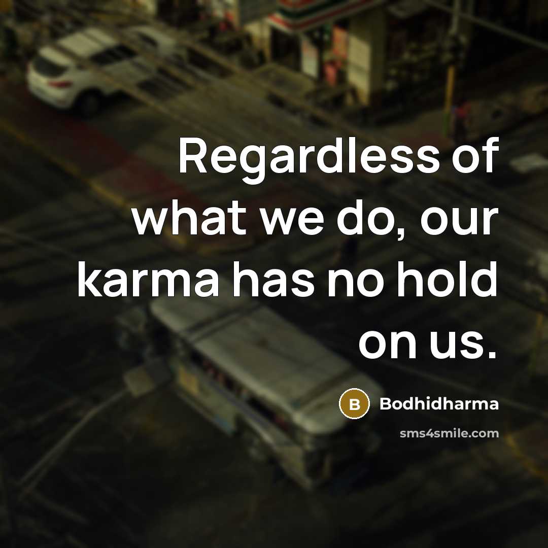 “Regardless of what we do, our karma has no hold…” quote by Bodhidharma