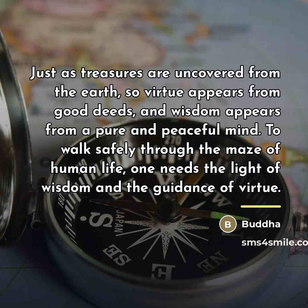 “Just as treasures are uncovered from the earth, so virtue…” quote by Buddha