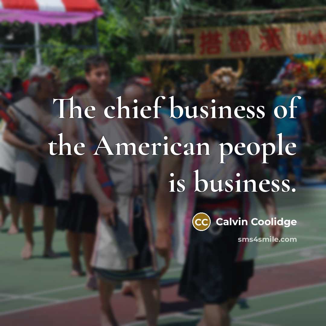 “The chief business of the American people is business.…” quote by Calvin Coolidge