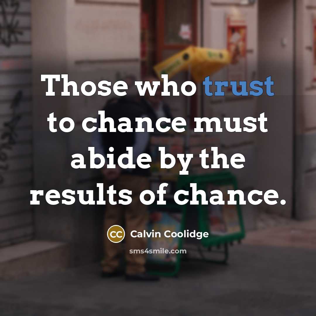 “Those who trust to chance must abide by the results…” quote by Calvin Coolidge