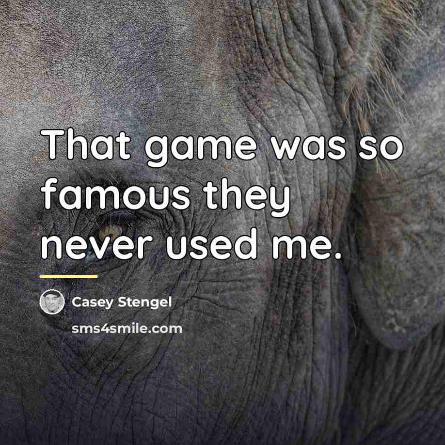 “That game was so famous they never used me.…” quote by Casey Stengel