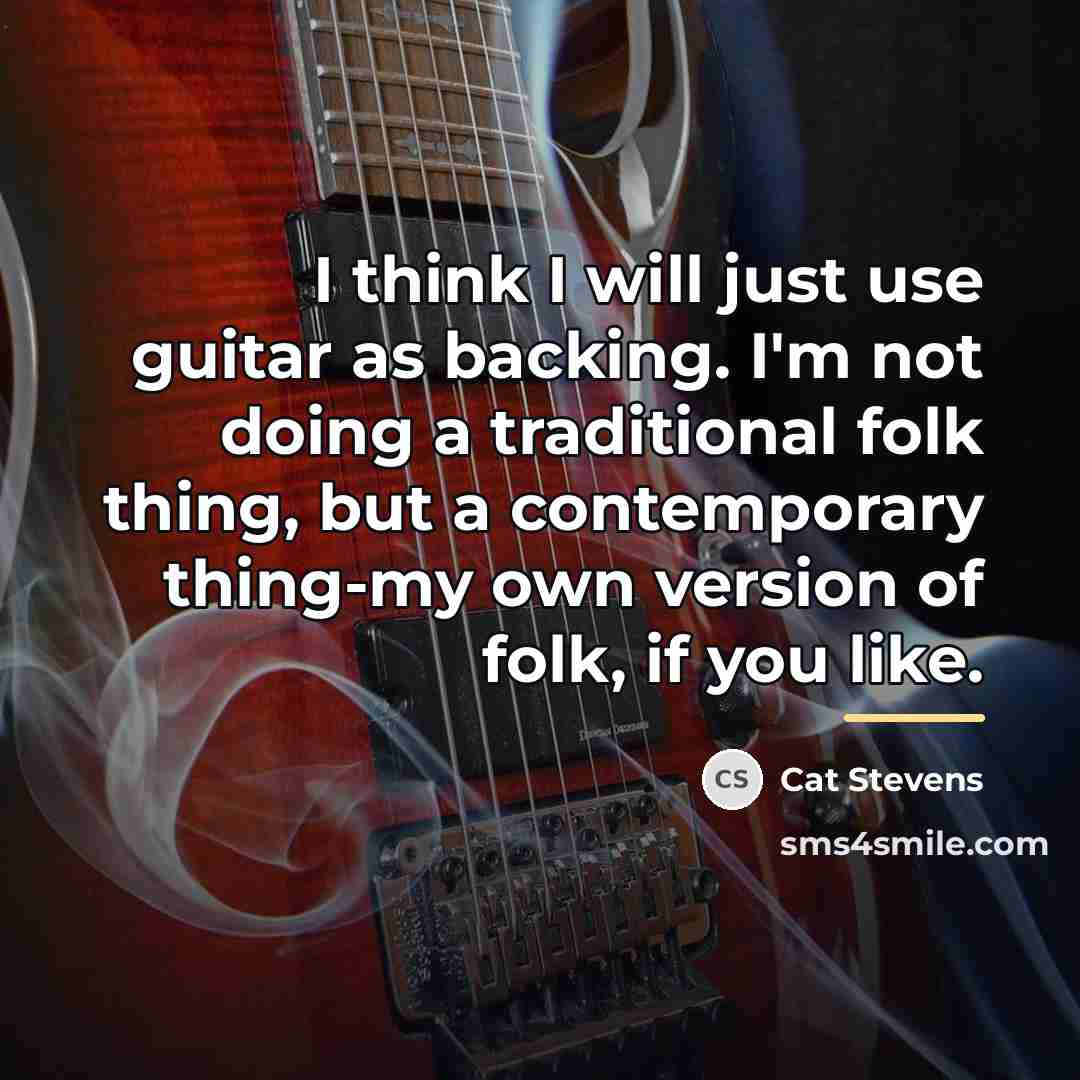 “I think I will just use guitar as backing. I'm…” quote by Cat Stevens
