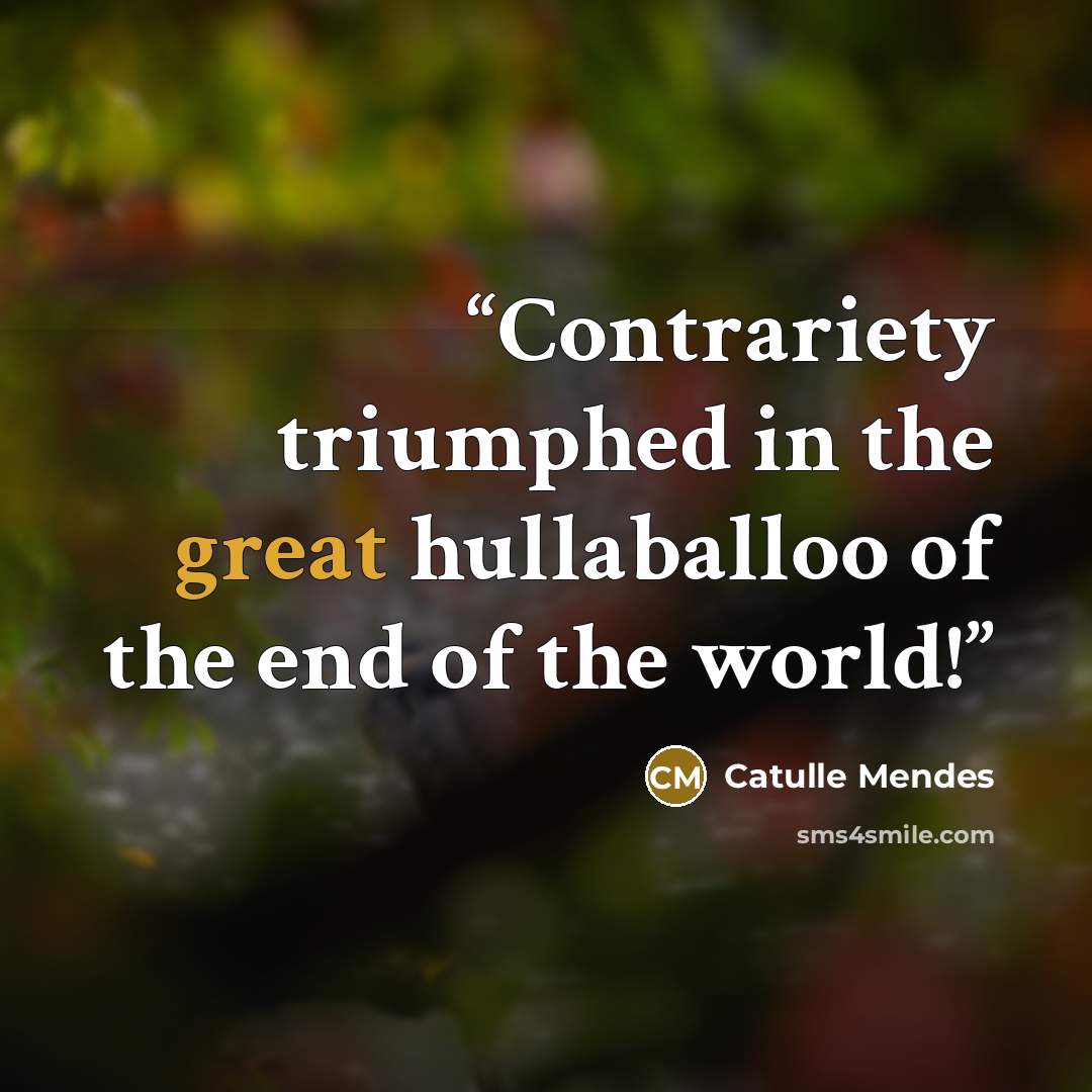 “Contrariety triumphed in the great hullaballoo of the end of the world!” quote by Catulle Mendès