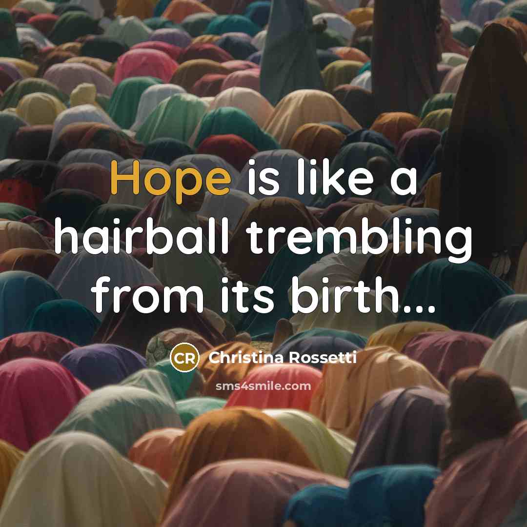 “Hope is like a hairball trembling from its birth...…” quote by Christina Rossetti