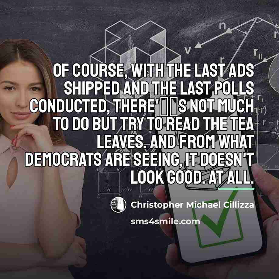 “Of course, with the last ads shipped and the last…” quote by Christopher Michael Cillizza