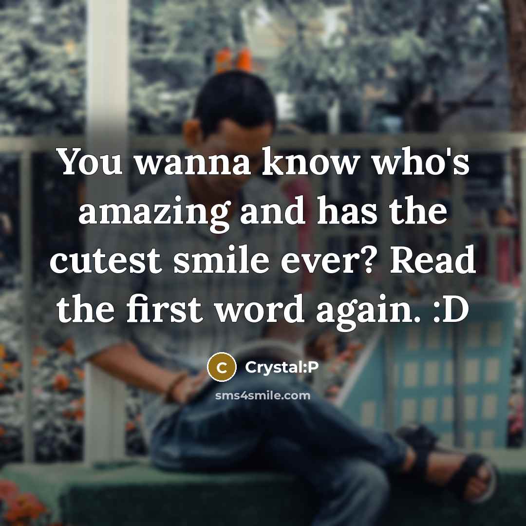 “You wanna know who's amazing and has the cutest smile ever? Read the first word again. :D” quote by Crystal:P