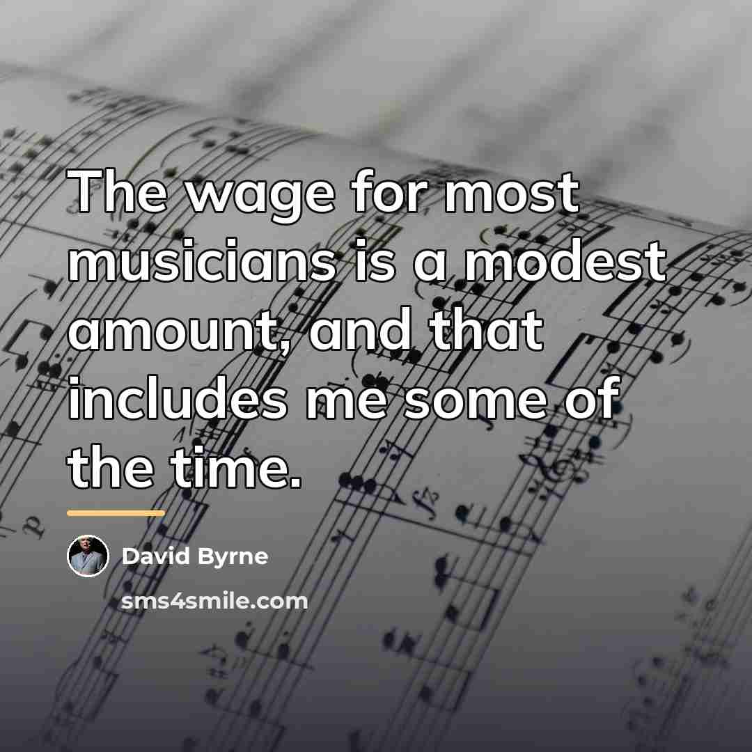 “The wage for most musicians is a modest amount, and…” quote by David Byrne