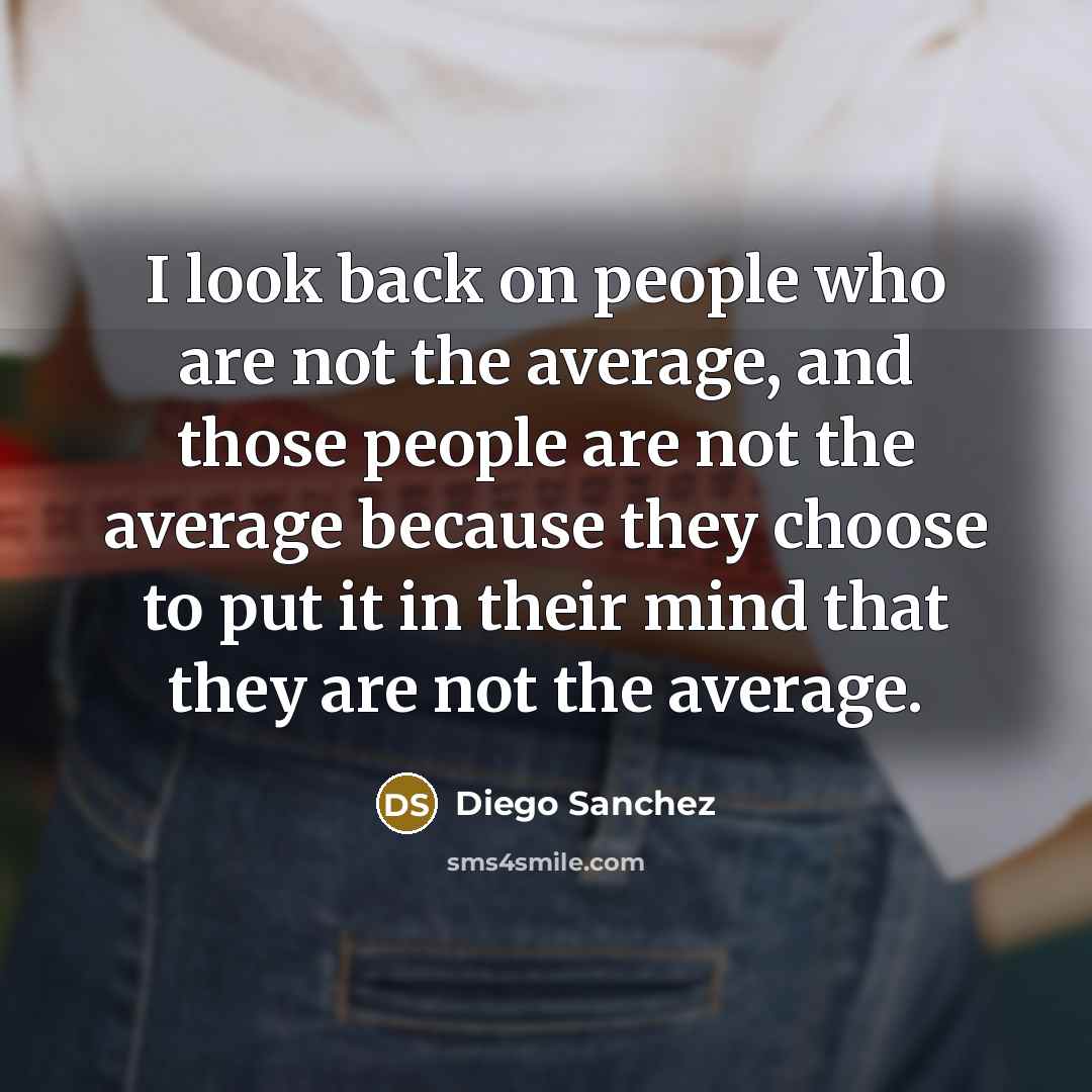 “I look back on people who are not the average,…” quote by Diego Sanchez