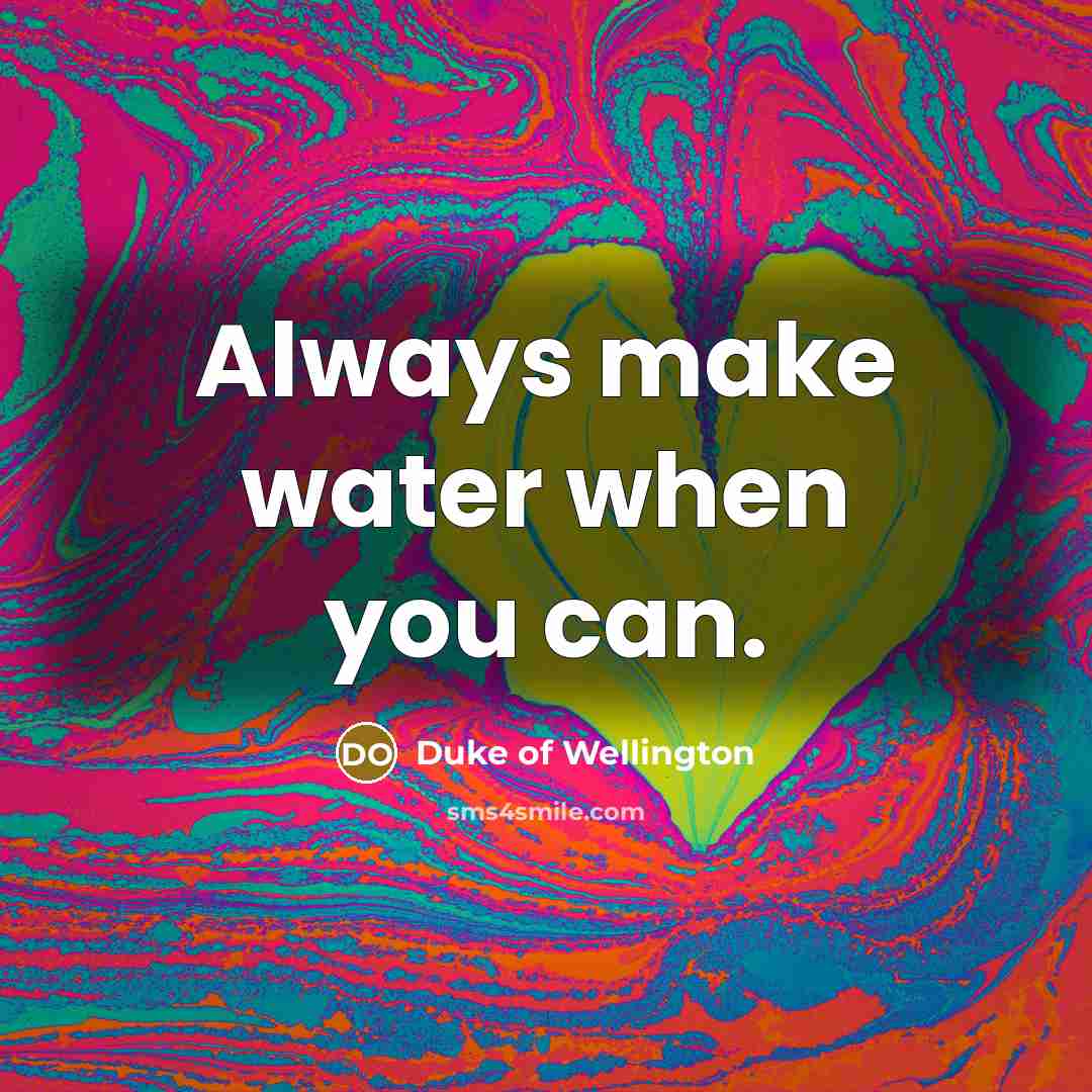 “Always make water when you can.…” quote by Duke of Wellington