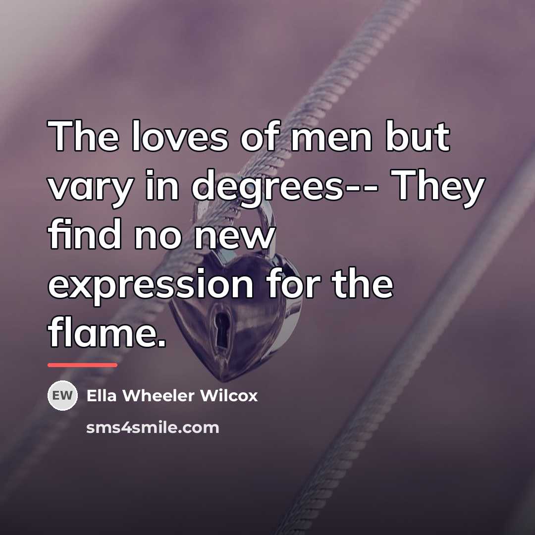 “The loves of men but vary in degrees-- They find…” quote by Ella Wheeler Wilcox