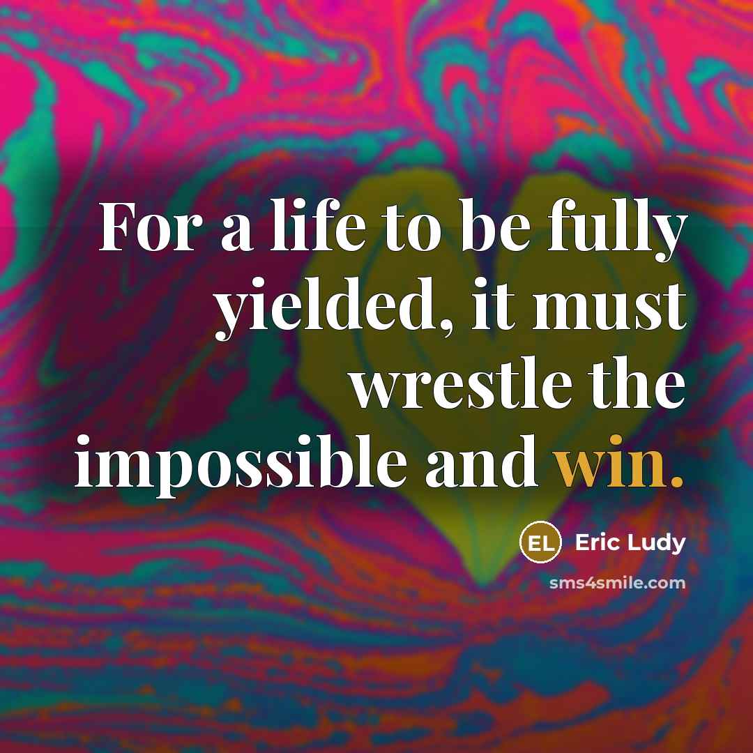 “For a life to be fully yielded, it must wrestle…” quote by Eric Ludy