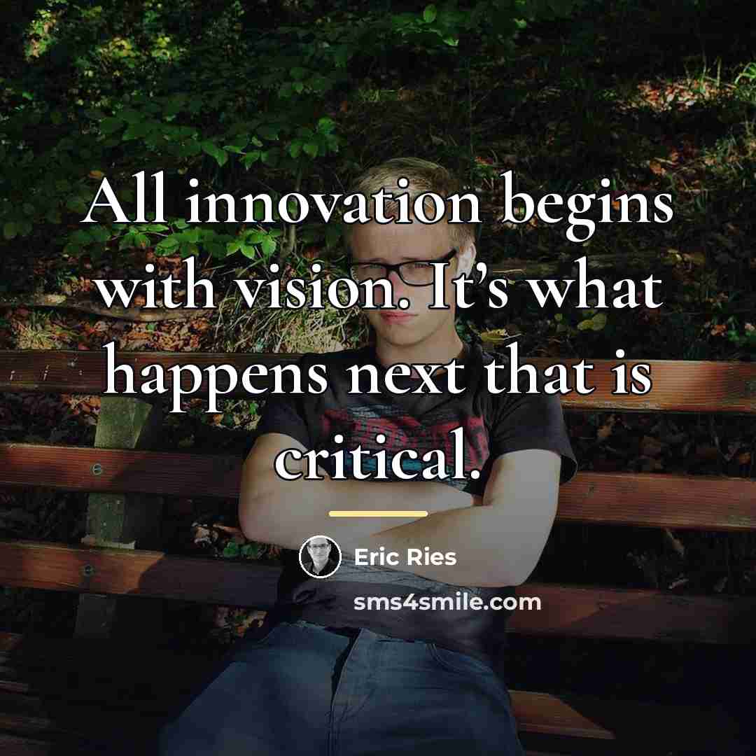 “All innovation begins with vision. It’s what happens next that…” quote by Eric Ries