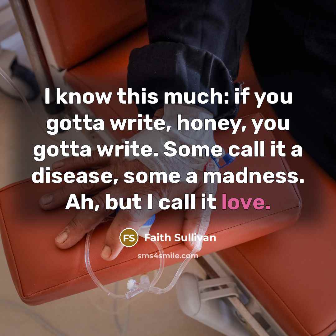 “I know this much: if you gotta write, honey, you…” quote by Faith Sullivan