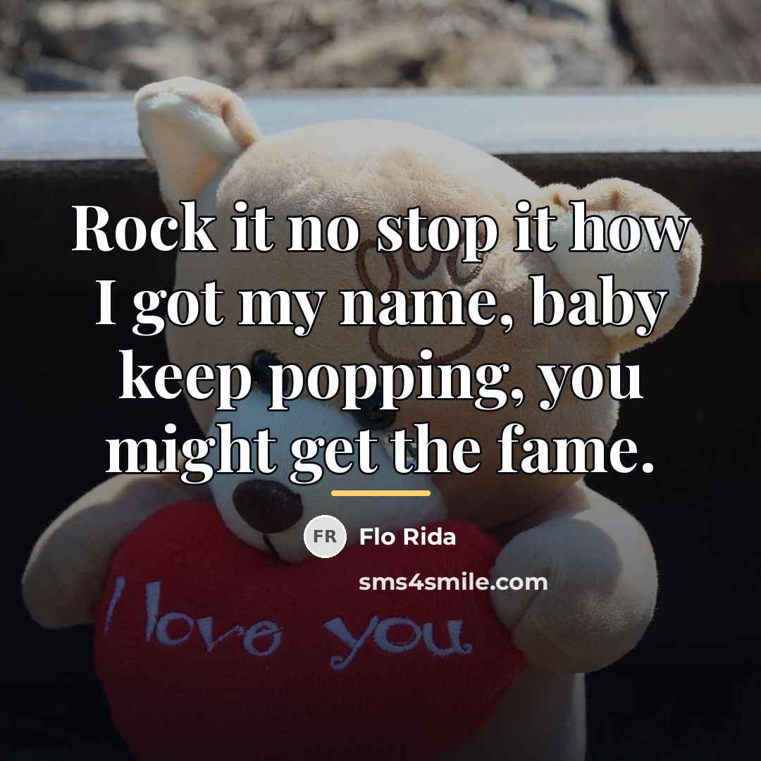 “Rock it no stop it how I got my name,…” quote by Flo Rida