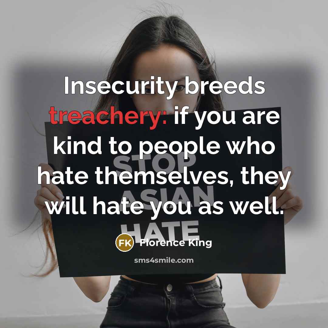 “Insecurity breeds treachery: if you are kind to people who…” quote by Florence King