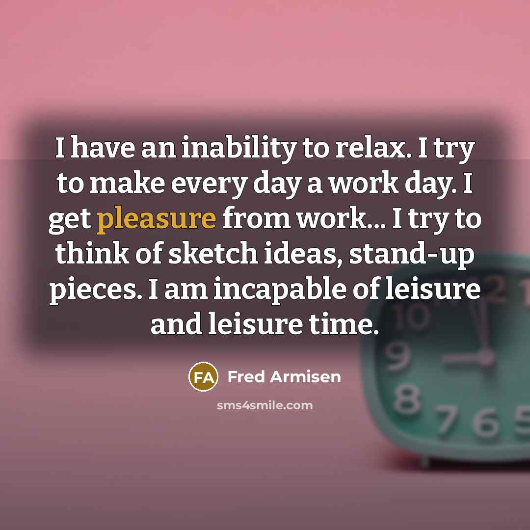 “I have an inability to relax. I try to make…” quote by Fred Armisen