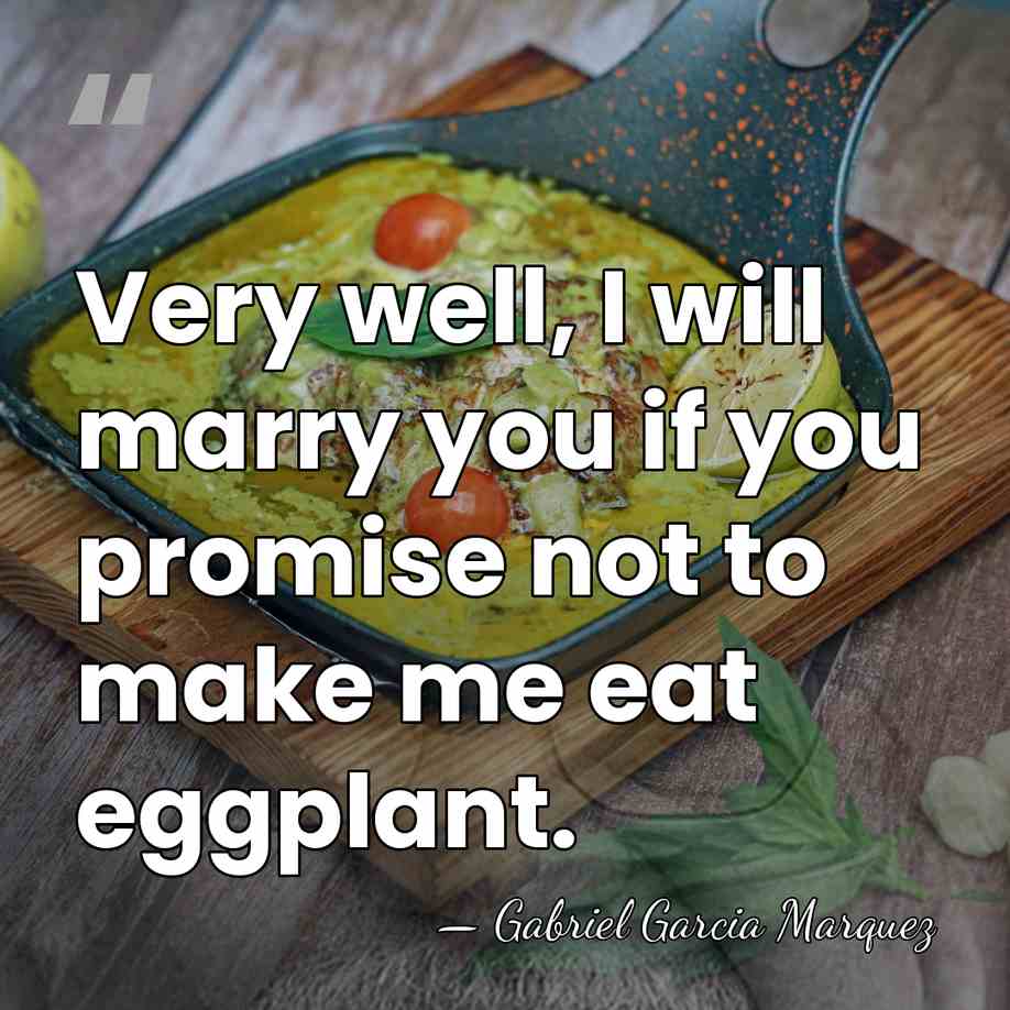 Very well, I will marry you if you promise not to make&hellip; - Gabriel Garcia Marquez