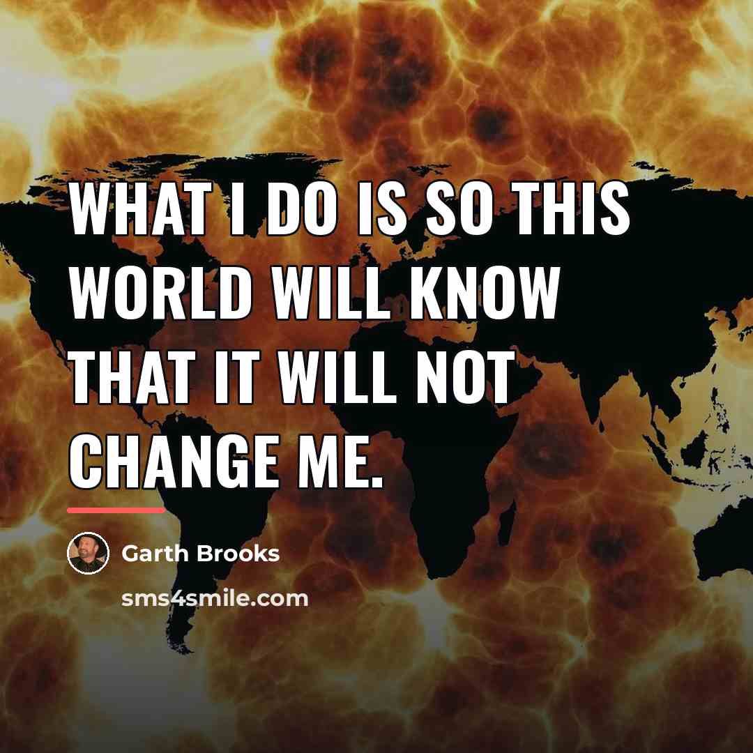 “What I do is so this world will know that…” quote by Garth Brooks