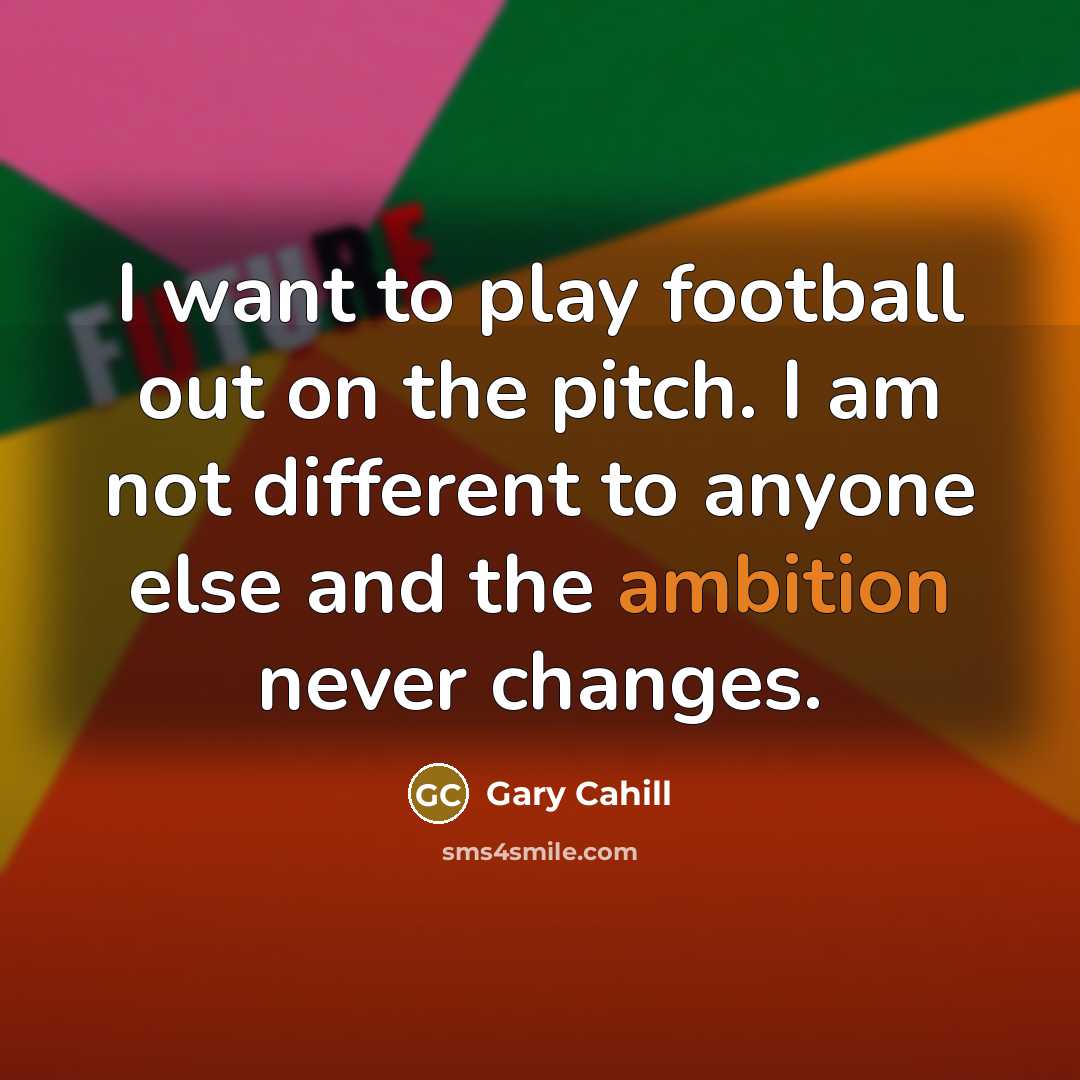 “I want to play football out on the pitch. I…” quote by Gary Cahill