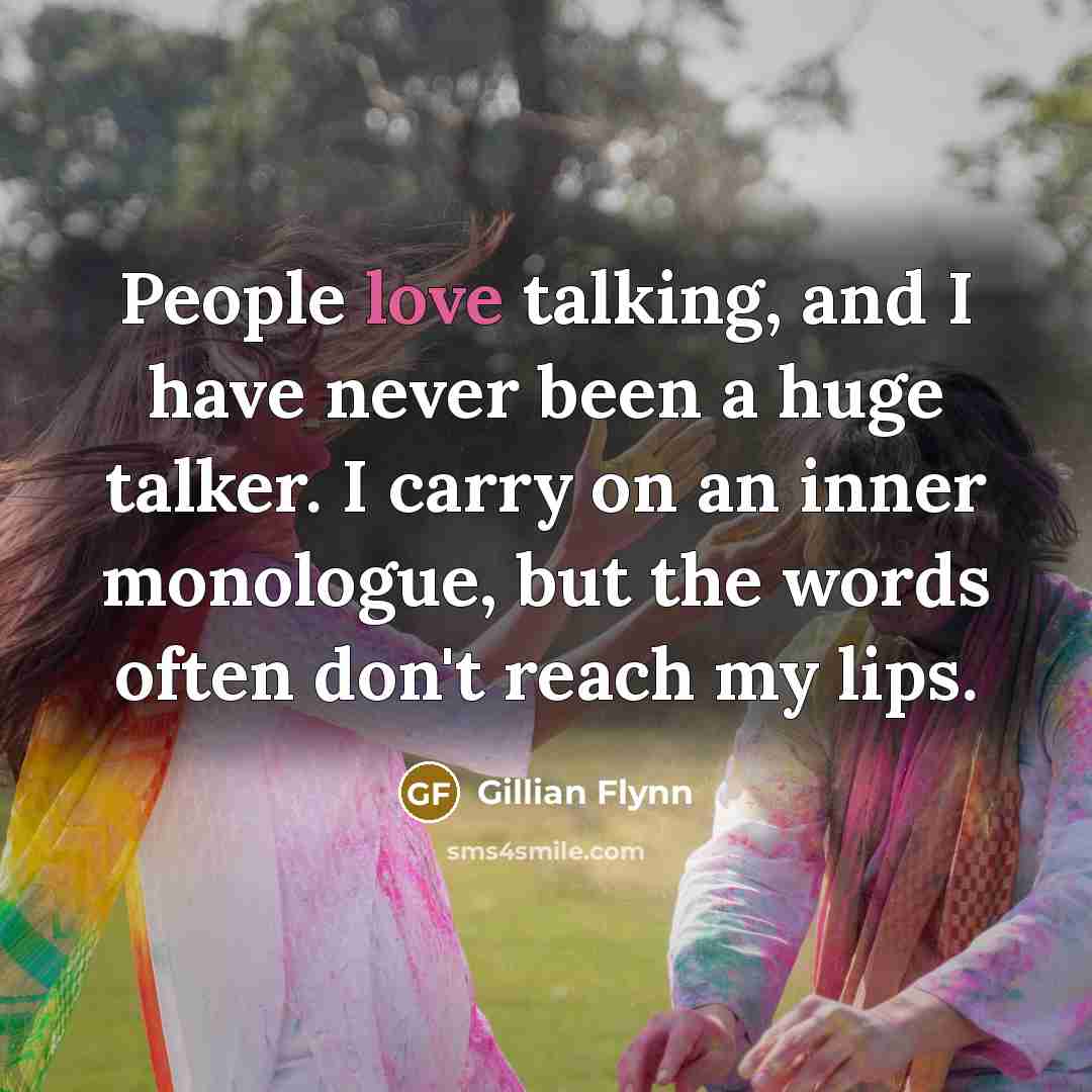 “People love talking, and I have never been a huge…” quote by Gillian Flynn