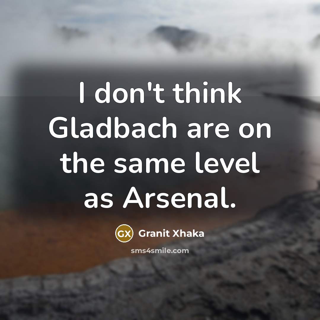 “I don't think Gladbach are on the same level as…” quote by Granit Xhaka