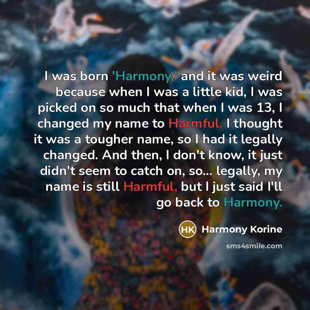 “I was born 'Harmony,' and it was weird because when…” quote by Harmony Korine