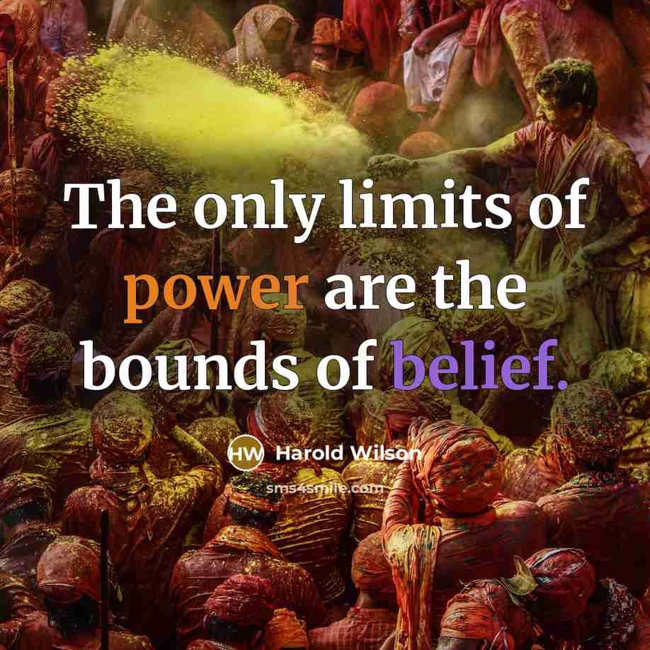 “The only limits of power are the bounds of belief.…” quote by Harold Wilson