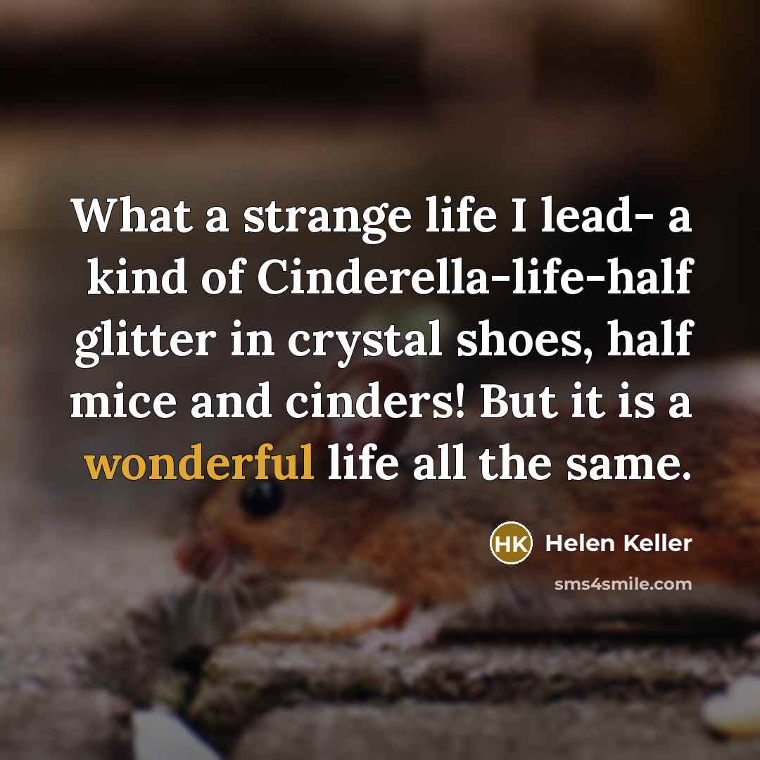 “What a strange life I lead- a kind of Cinderella-life-half…” quote by Helen Keller