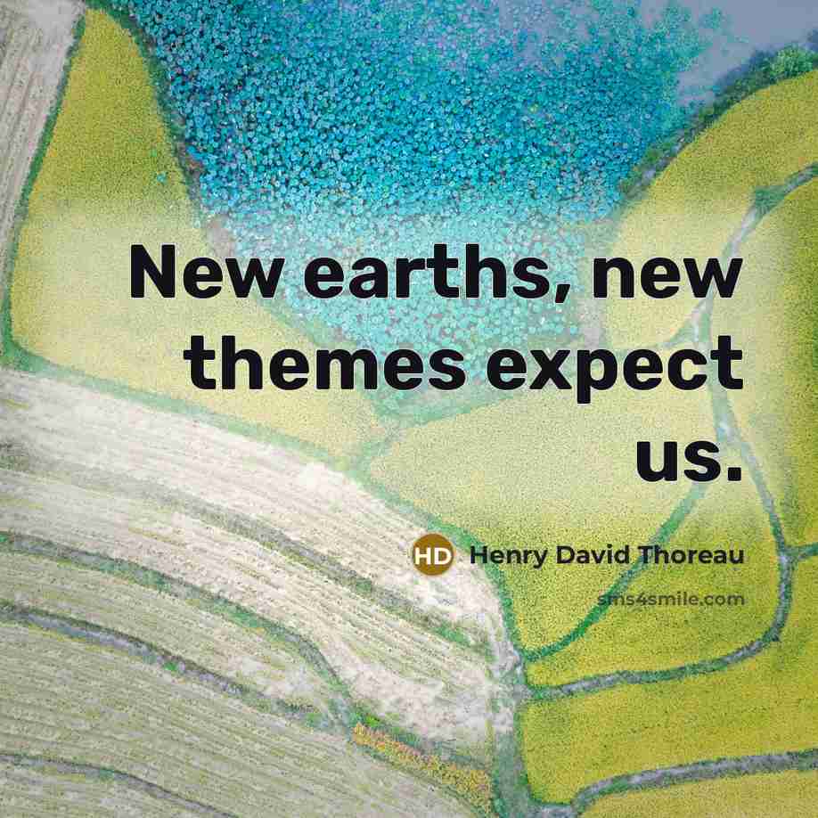 “New earths, new themes expect us.…” quote by Henry David Thoreau