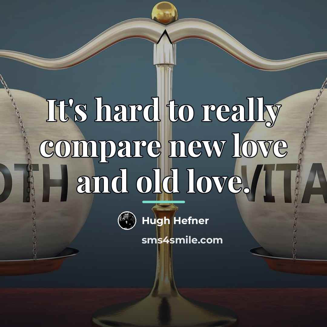 “It's hard to really compare new love and old love.…” quote by Hugh Hefner