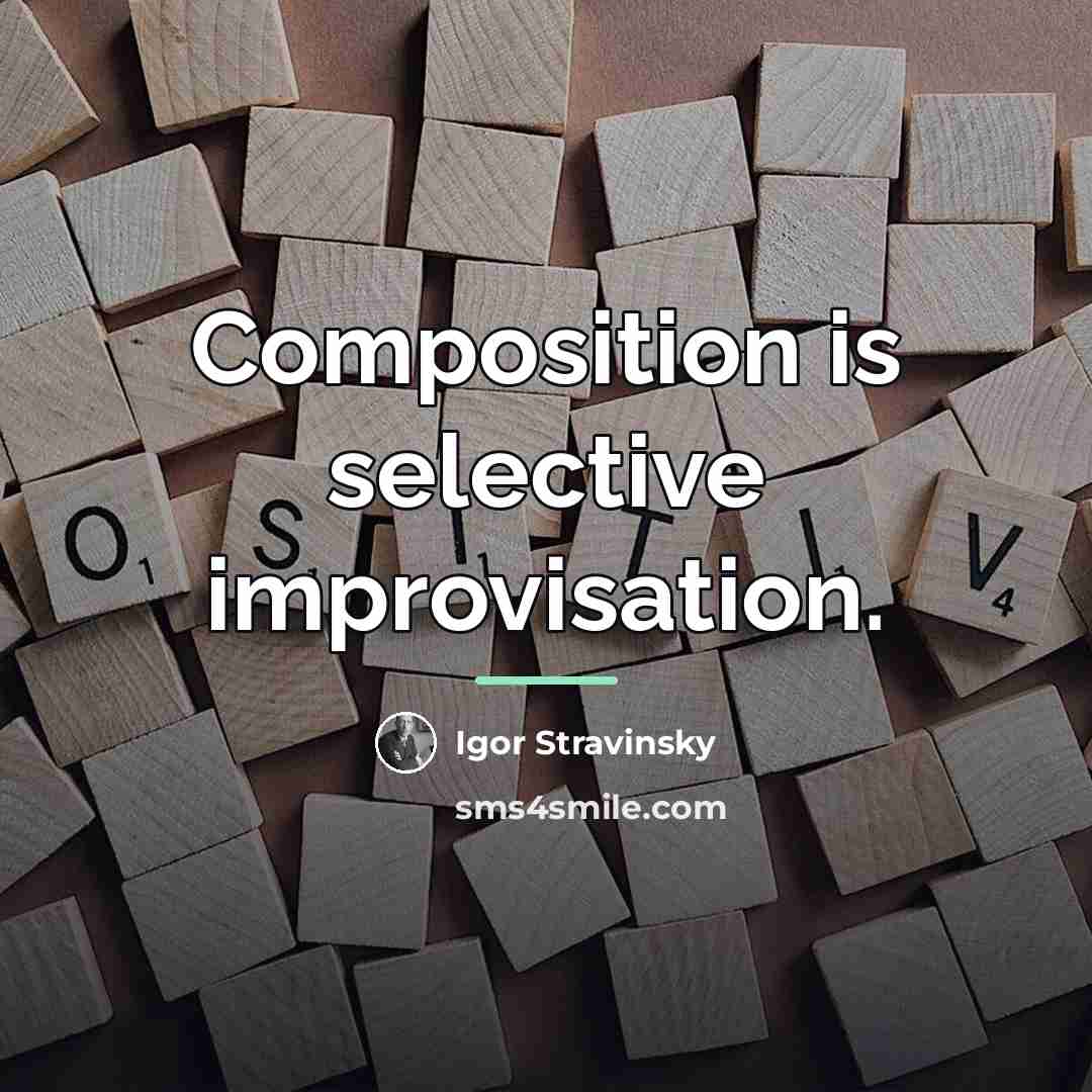 “Composition is selective improvisation.…” quote by Igor Stravinsky