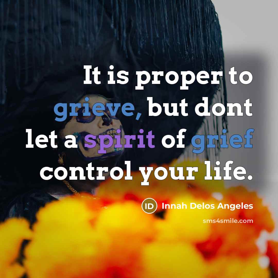 “It is proper to grieve, but dont let a spirit…” quote by Innah Delos Angeles
