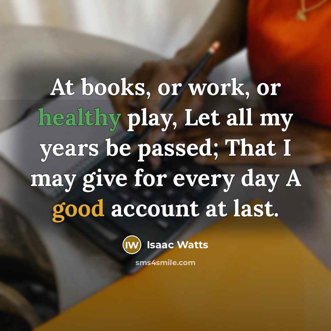 “At books, or work, or healthy play, Let all my…” quote by Isaac Watts