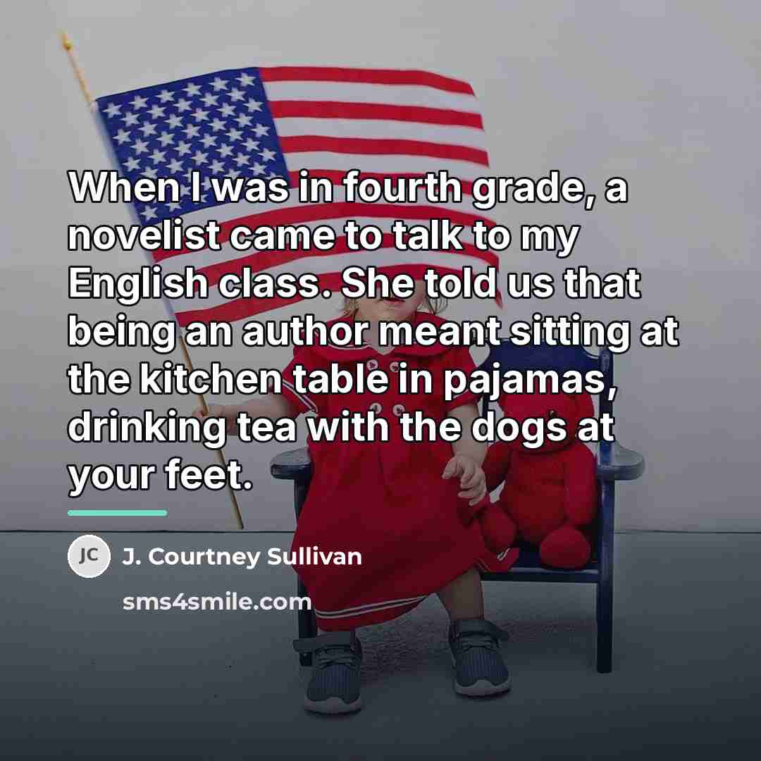 “When I was in fourth grade, a novelist came to…” quote by J. Courtney Sullivan