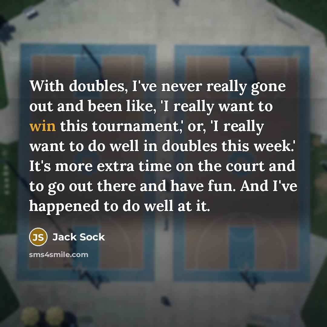 “With doubles, I've never really gone out and been like,…” quote by Jack Sock