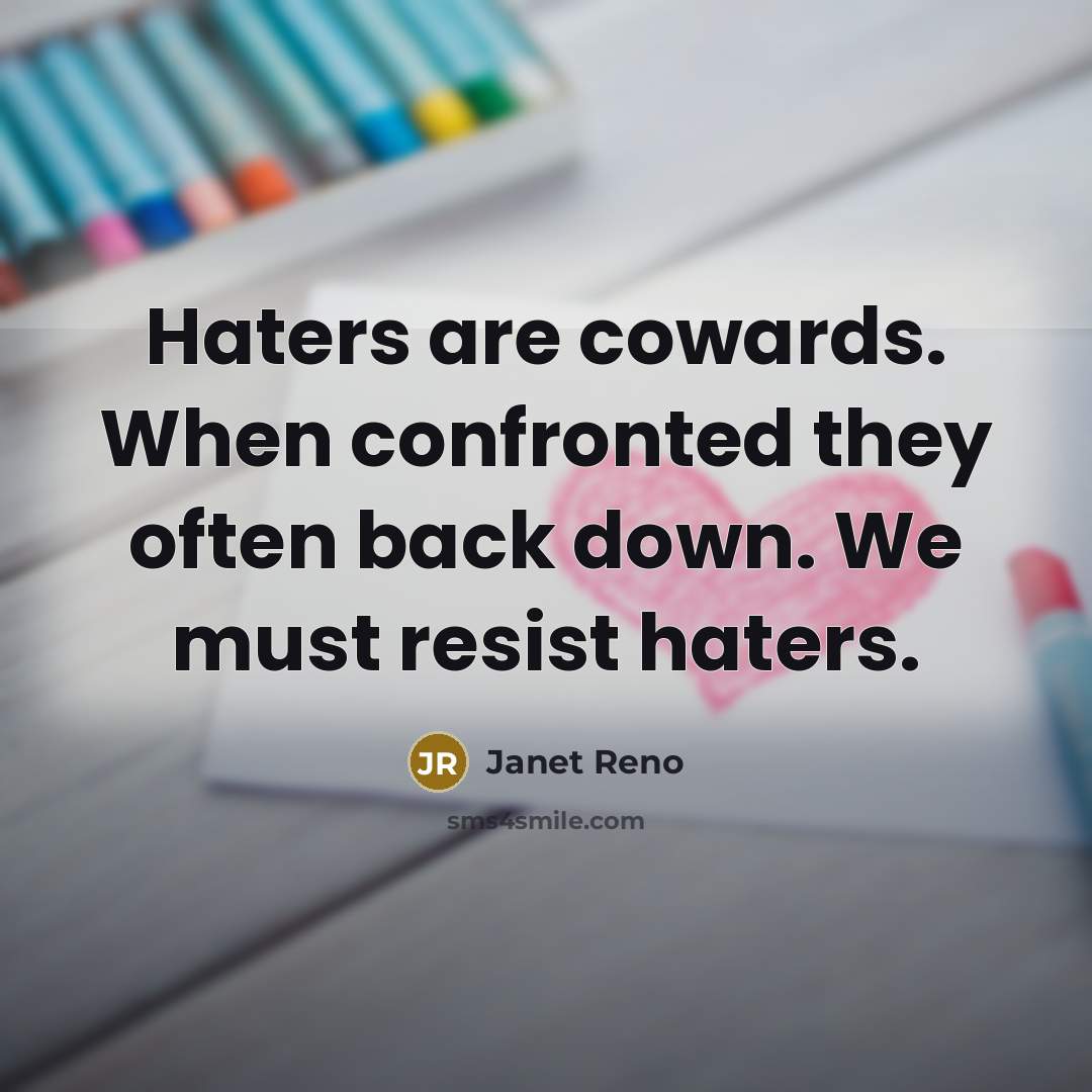 “Haters are cowards. When confronted they often back down. We…” quote by Janet Reno