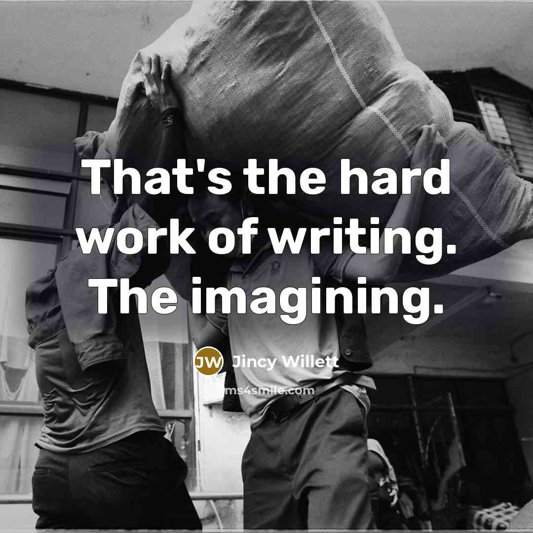 “That's the hard work of writing. The imagining.…” quote by Jincy Willett