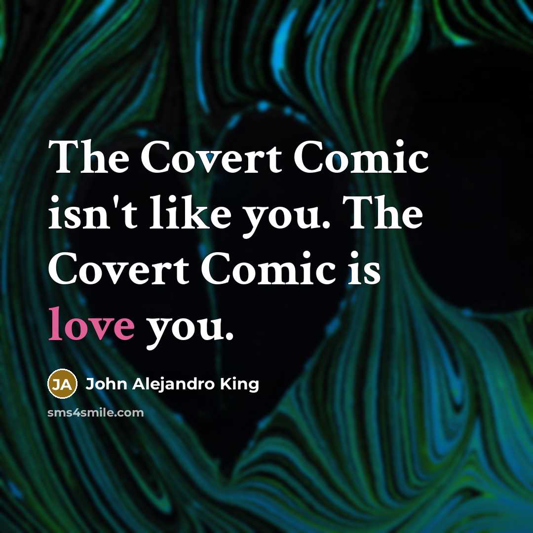 “The Covert Comic isn't like you. The Covert Comic is…” quote by John Alejandro King