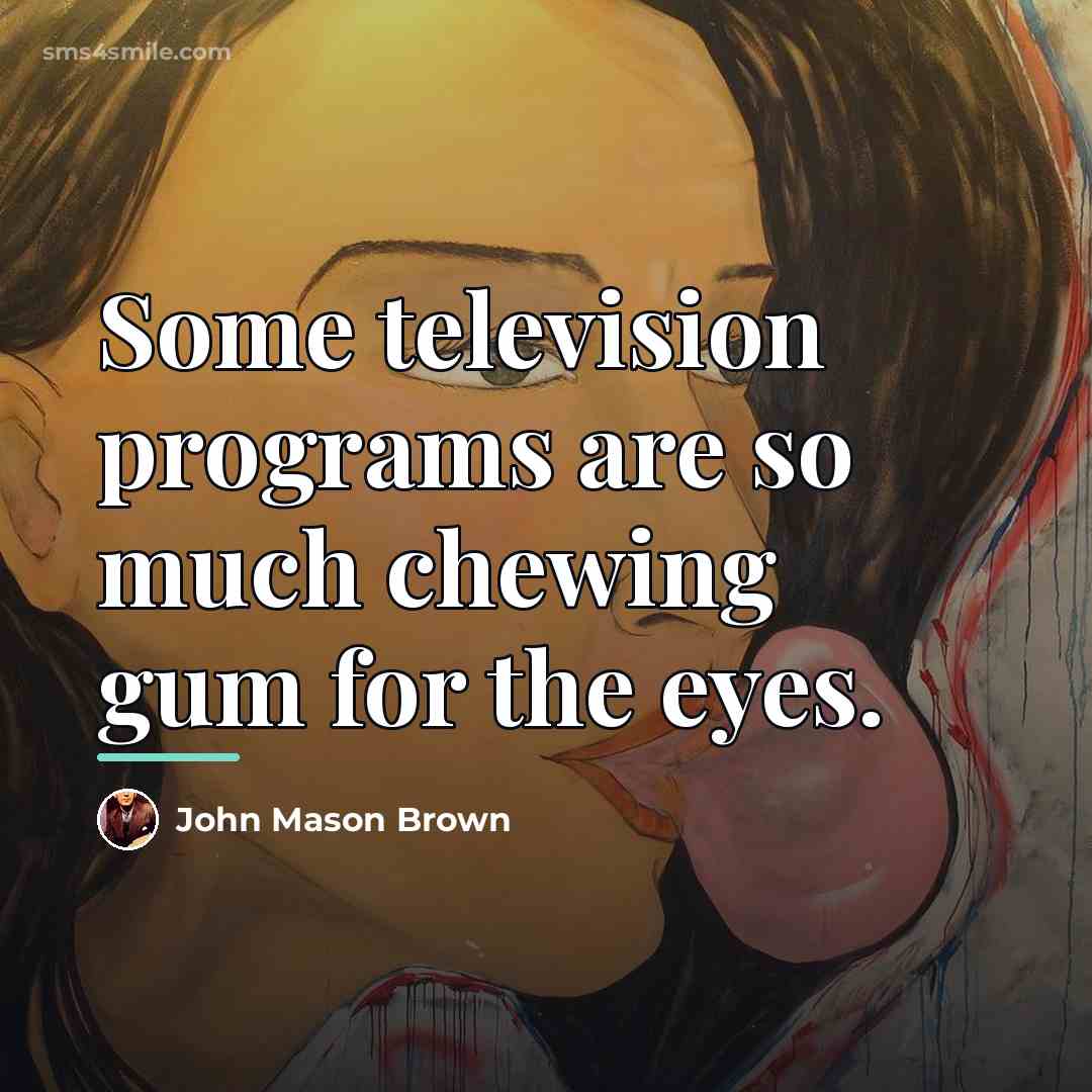 “Some television programs are so much chewing gum for the…” quote by John Mason Brown