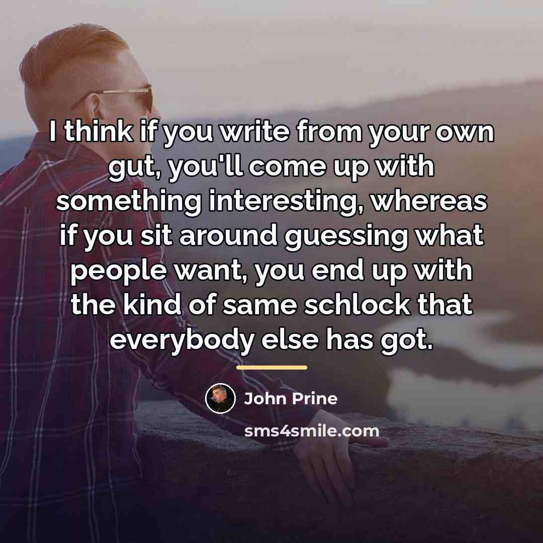 “I think if you write from your own gut, you'll…” quote by John Prine