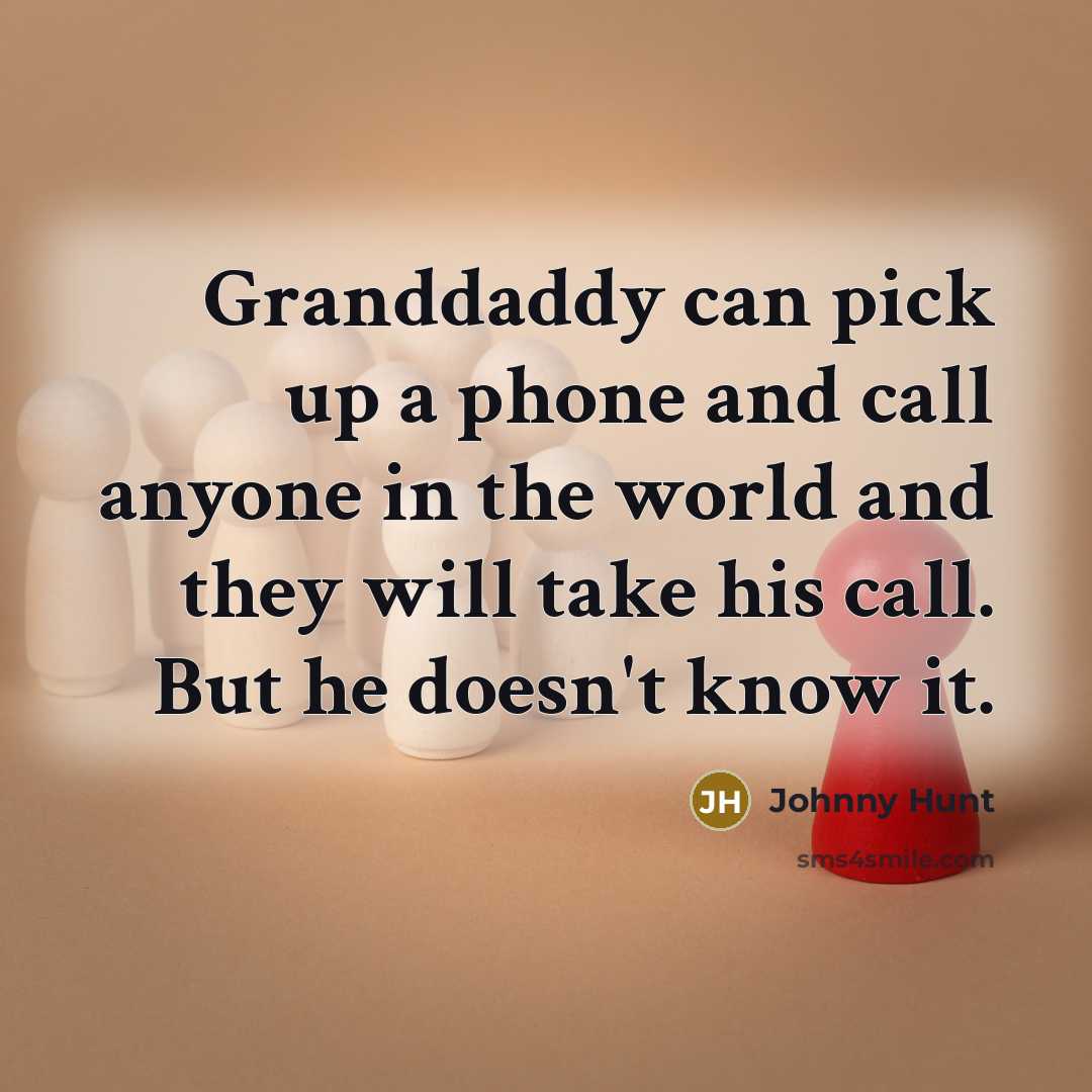 “Granddaddy can pick up a phone and call anyone in…” quote by Johnny Hunt