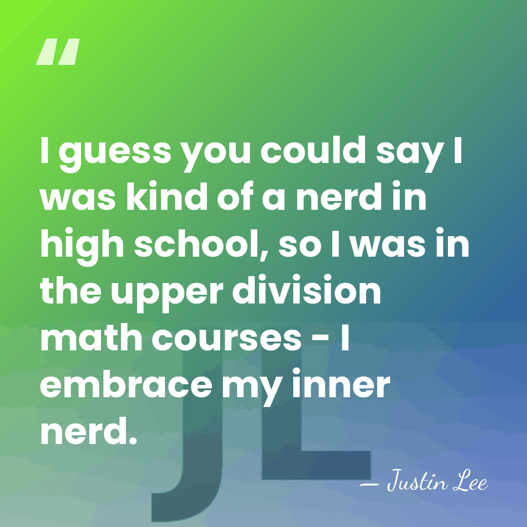I guess you could say I was kind of a nerd in&hellip; - Justin Lee