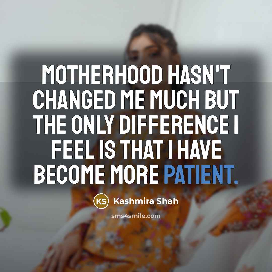 “Motherhood hasn't changed me much but the only difference I…” quote by Kashmira Shah