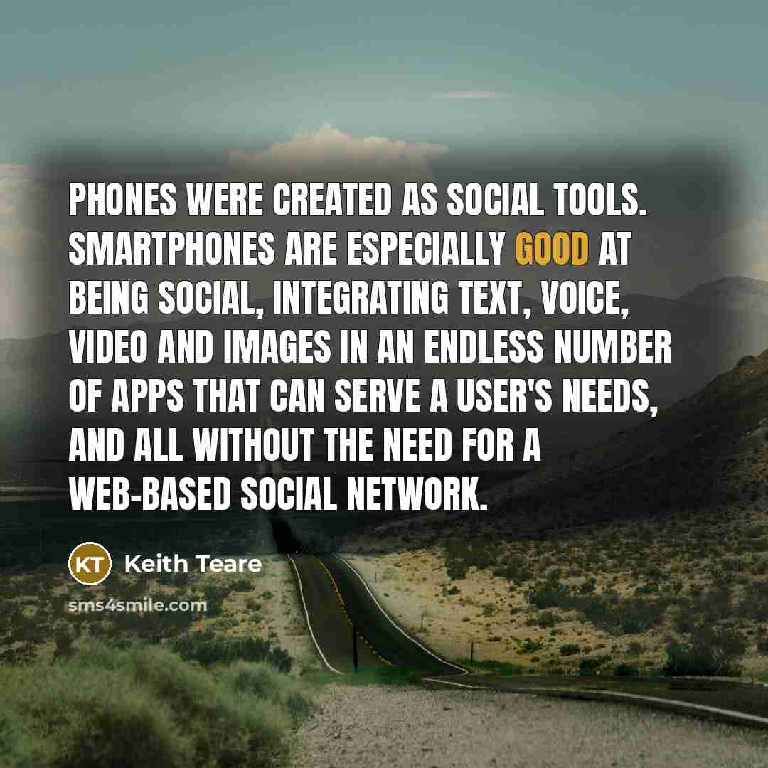 “Phones were created as social tools. Smartphones are especially good…” quote by Keith Teare