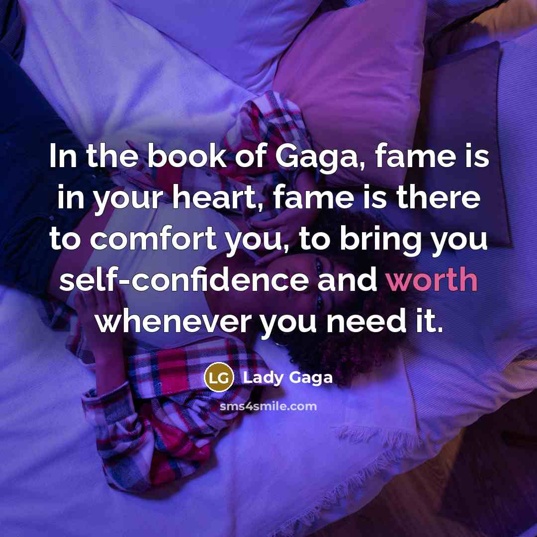 “In the book of Gaga, fame is in your heart,…” quote by Lady Gaga