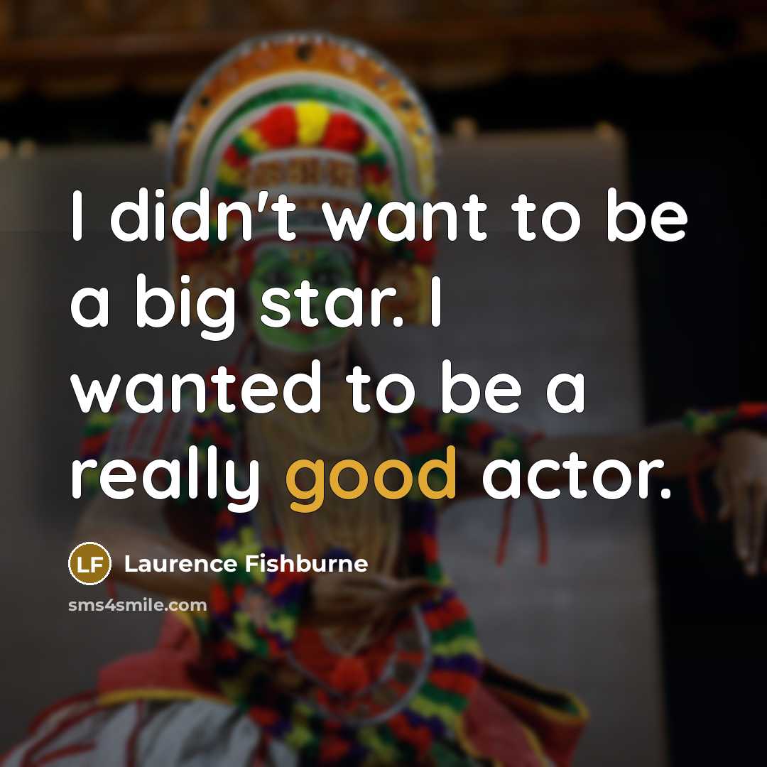 “I didn't want to be a big star. I wanted…” quote by Laurence Fishburne