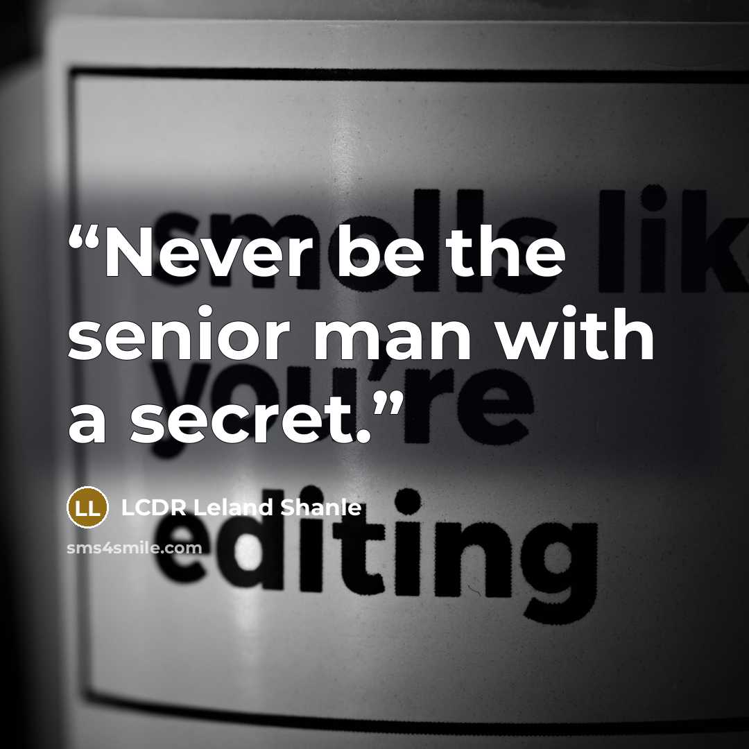 “Never be the senior man with a secret.” quote by LCDR Leland Shanle